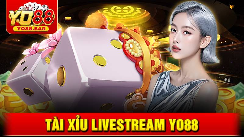 Tài xỉu Livestream Yo88